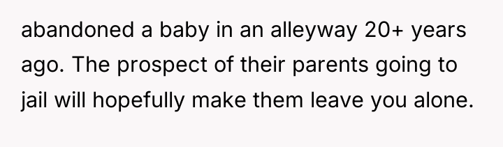 abandoned a baby in an alleyway 20+ years ago. The...
