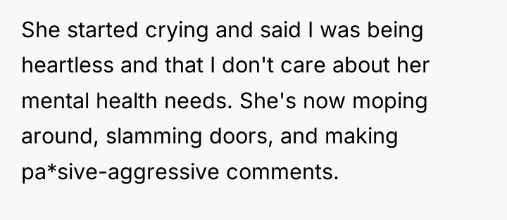 She started crying and said I was being heartless and...