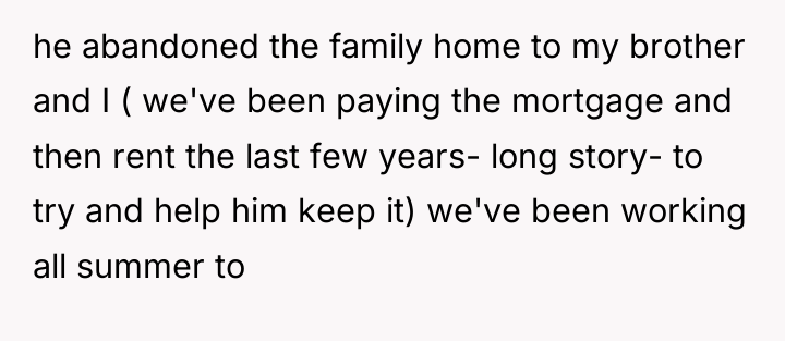 he abandoned the family home to my brother and I...
