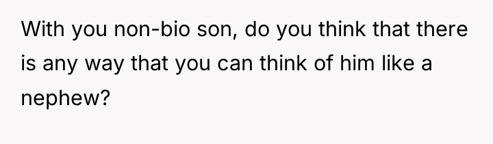 With you non-bio son, do you think that there is...