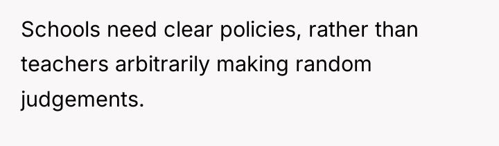 Schools need clear policies, rather than teachers arbitrarily making random...
