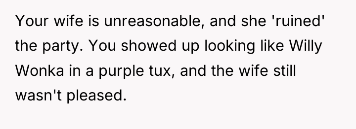 Your wife is unreasonable, and she 'ruined' the party. You...