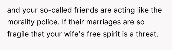 and your so-called friends are acting like the morality police....