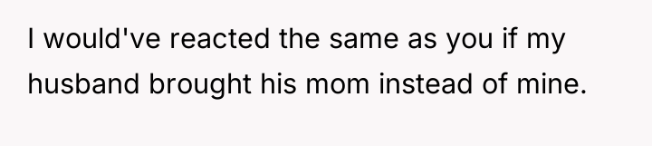 I would've reacted the same as you if my husband...