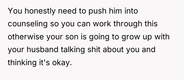 You honestly need to push him into counseling so you...