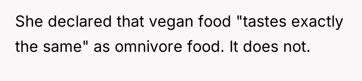 She declared that vegan food "tastes exactly the same" as...