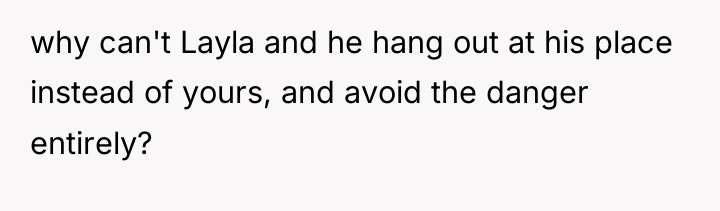 why can't Layla and he hang out at his place...