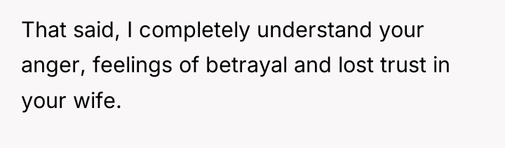 That said, I completely understand your anger, feelings of betrayal...