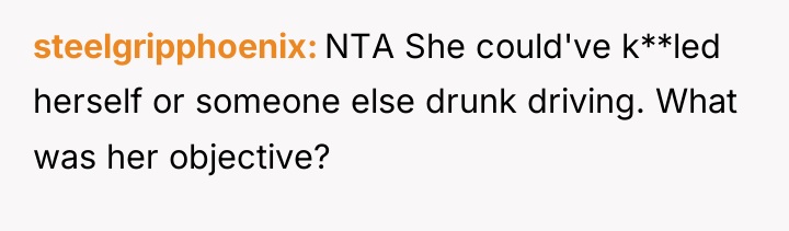 steelgripphoenix NTA She could've k**led herself or someone else drunk...