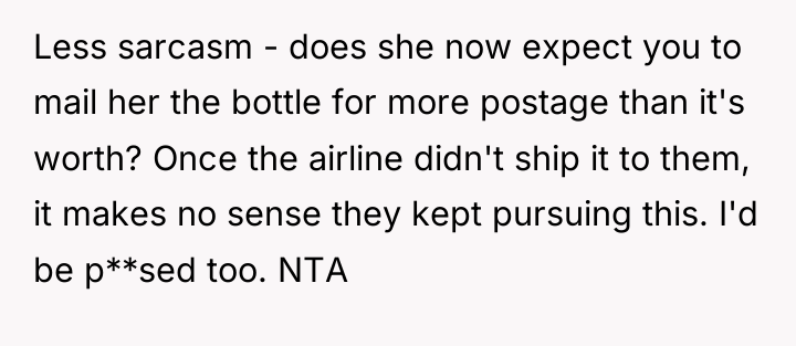 Less sarcasm - does she now expect you to mail...
