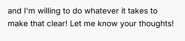 and I'm willing to do whatever it takes to make...