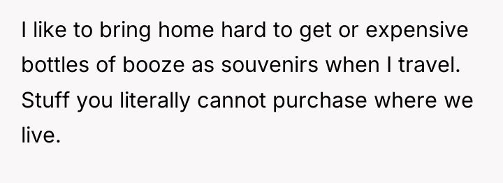I like to bring home hard to get or expensive...