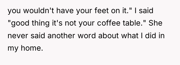 you wouldn't have your feet on it." I said "good...