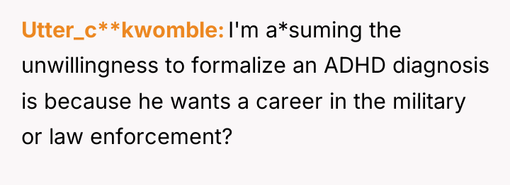Utter_c**kwomble I'm a*suming the unwillingness to formalize an ADHD diagnosis...