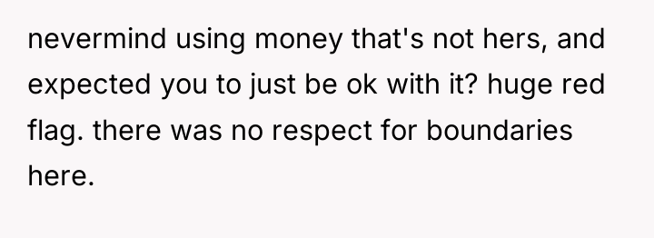 nevermind using money that's not hers, and expected you to...