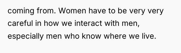 coming from. Women have to be very very careful in...