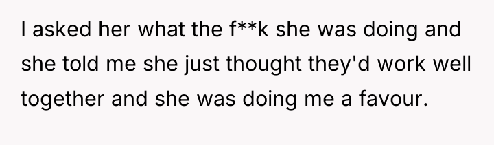 I asked her what the f**k she was doing and...