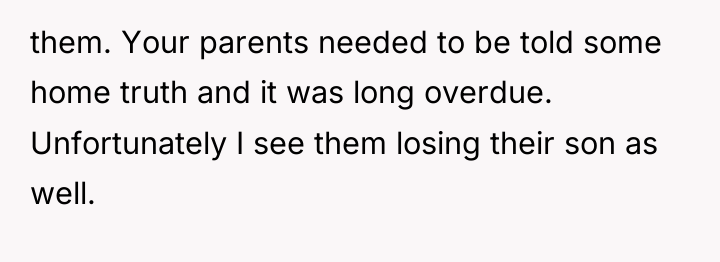 them. Your parents needed to be told some home truth...