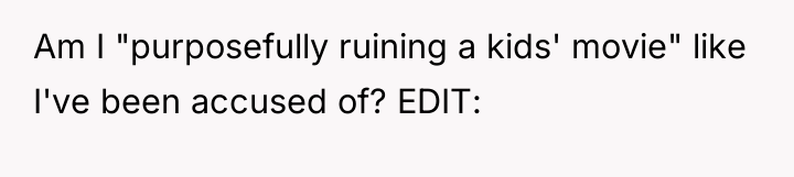Am I "purposefully ruining a kids' movie" like I've been...