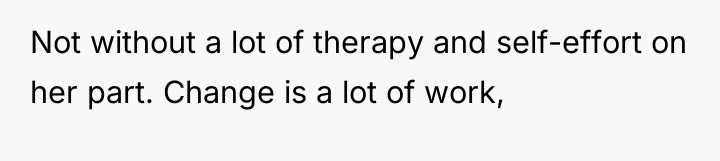 Not without a lot of therapy and self-effort on her...