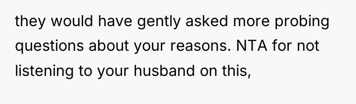 they would have gently asked more probing questions about your...