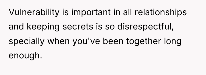 Vulnerability is important in all relationships and keeping secrets is...