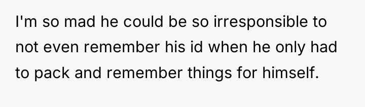 I'm so mad he could be so irresponsible to not...