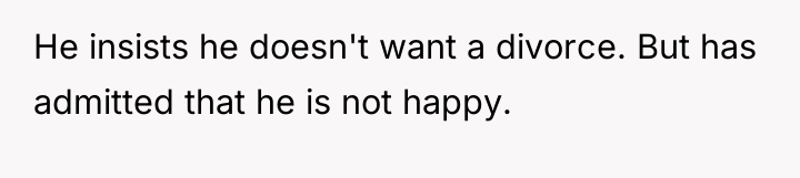 He insists he doesn't want a divorce. But has admitted...