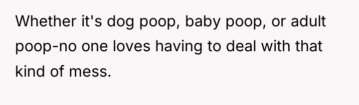 Whether it's dog poop, baby poop, or adult poop-no one...