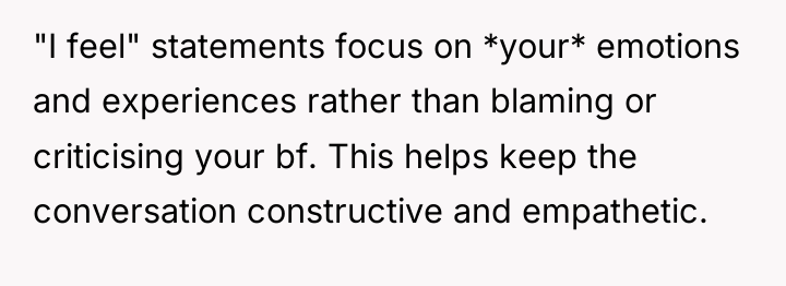 "I feel" statements focus on *your* emotions and experiences rather...
