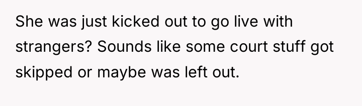She was just kicked out to go live with strangers?...