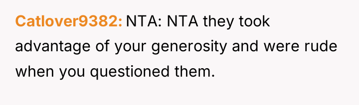 Catlover9382 NTA: NTA they took advantage of your generosity and...