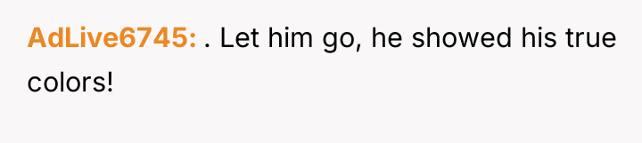 AdLive6745 . Let him go, he showed his true colors!