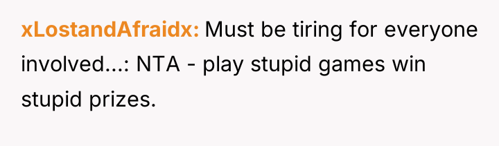 xLostandAfraidx Must be tiring for everyone involved...: NTA - play...