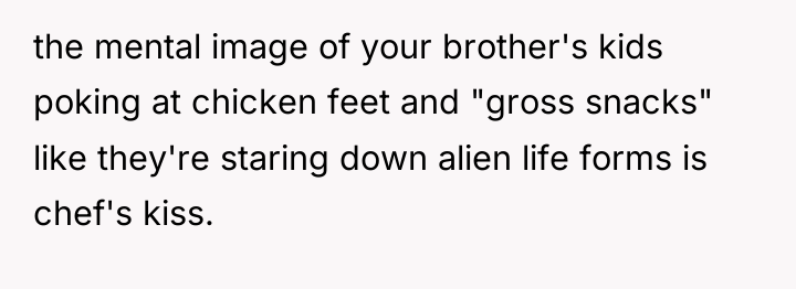 the mental image of your brother's kids poking at chicken...