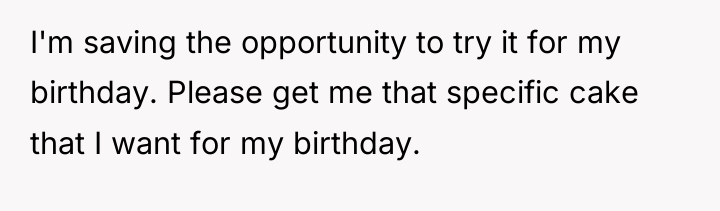 I'm saving the opportunity to try it for my birthday....