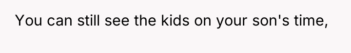 You can still see the kids on your son's time,