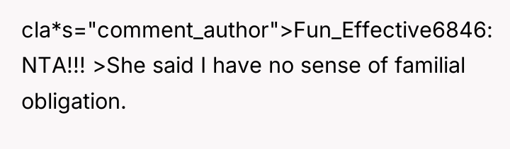 cla*s="comment_author">Fun_Effective6846: NTA!!! >She said I have no sense of familial...