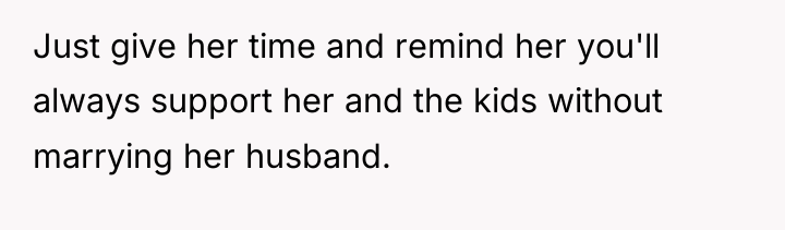 Just give her time and remind her you'll always support...
