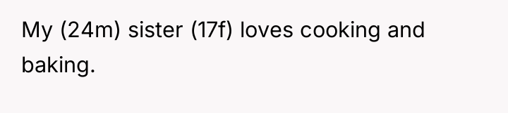 My (24m) sister (17f) loves cooking and baking.