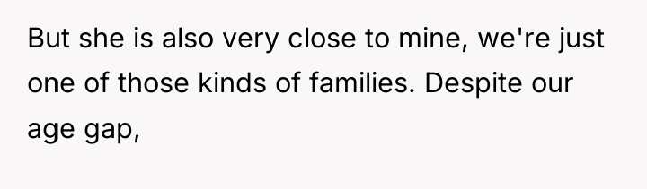But she is also very close to mine, we're just...