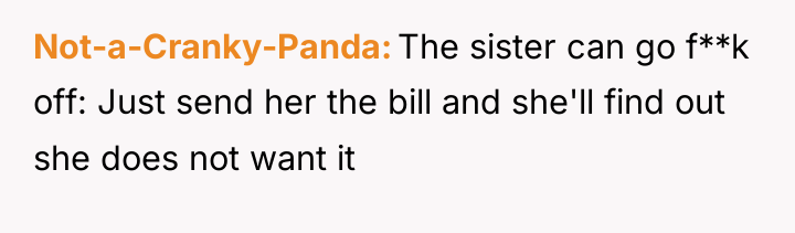 Not-a-Cranky-Panda The sister can go f**k off: Just send her...