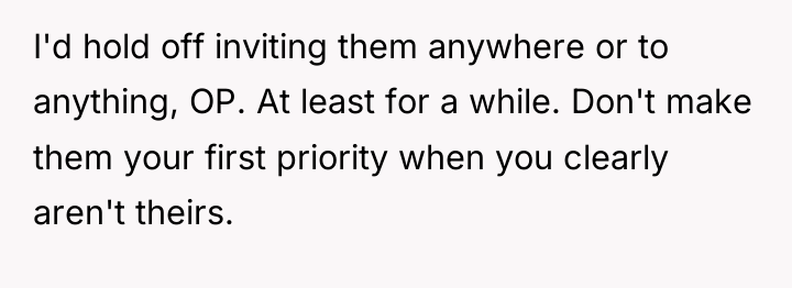 I'd hold off inviting them anywhere or to anything, OP....