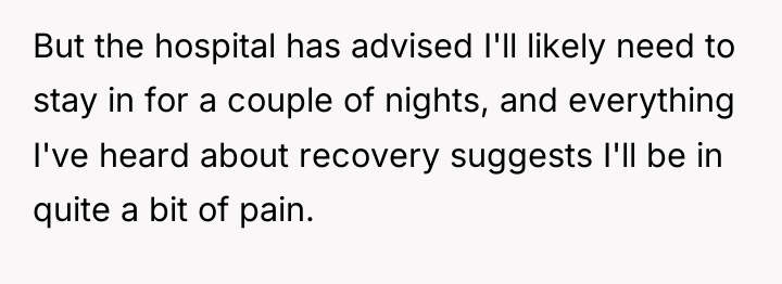 But the hospital has advised I'll likely need to stay...