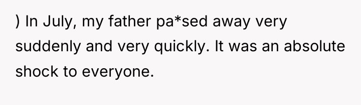 ) In July, my father pa*sed away very suddenly and...