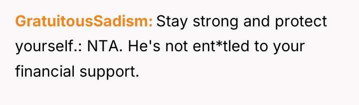 GratuitousSadism Stay strong and protect yourself.: NTA. He's not ent*tled...