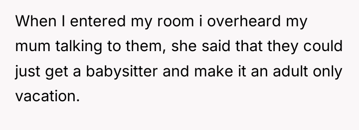 When I entered my room i overheard my mum talking...
