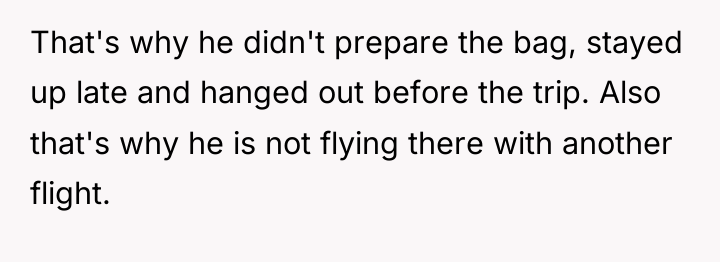 That's why he didn't prepare the bag, stayed up late...