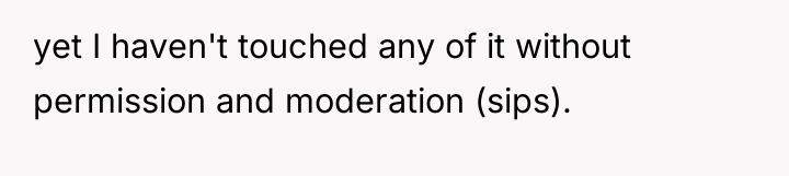 yet I haven't touched any of it without permission and...