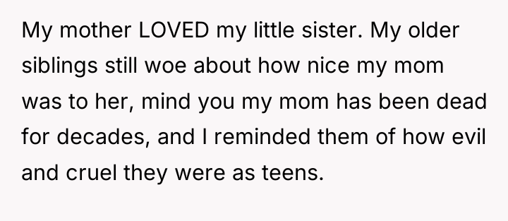 My mother LOVED my little sister. My older siblings still...